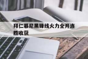 满冠体育ios下载-拜仁慕尼黑锋线火力全开连胜收获(拜仁慕尼黑前锋排名)