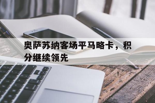 包含奥萨苏纳客场平马略卡，积分继续领先的词条
